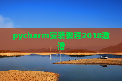 pycharm安装教程2018激活 pycharm安装教程2018激活